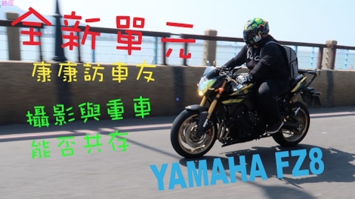 新單元 重車與攝影的抉擇 YAMAHA FZ8 玩車背後的故事 康康訪車友＃1